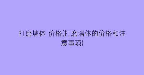 “打磨墙体 价格(打磨墙体的价格和注意事项)